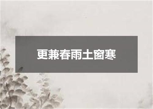 更兼春雨土窗寒