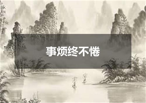 事烦终不惓