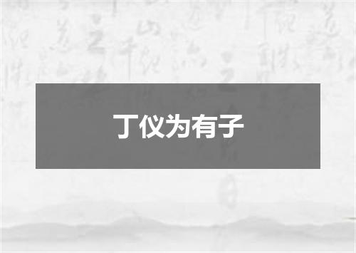 丁仪为有子