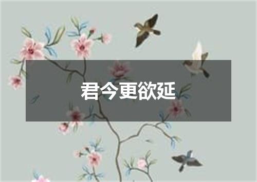 君今更欲延