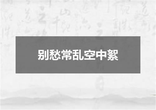 别愁常乱空中絮