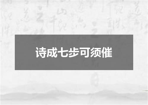 诗成七步可须催
