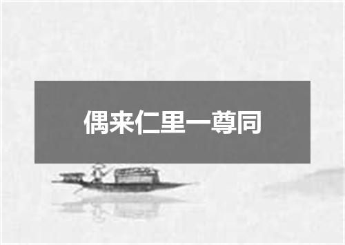 偶来仁里一尊同