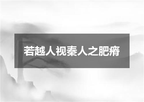 若越人视秦人之肥瘠