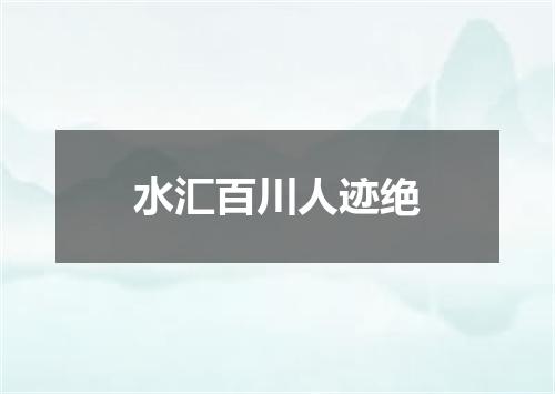 水汇百川人迹绝