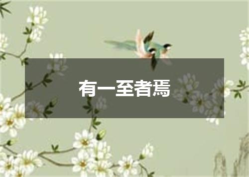 有一至者焉