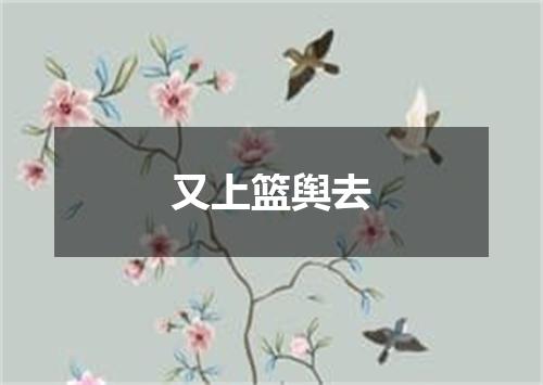 又上篮舆去