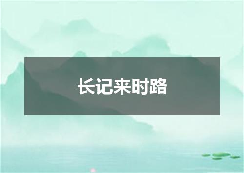 长记来时路