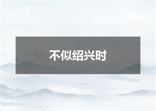 不似绍兴时