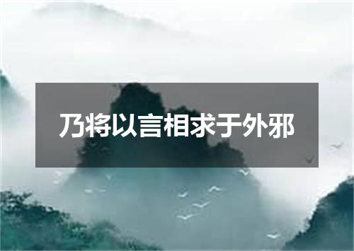 乃将以言相求于外邪