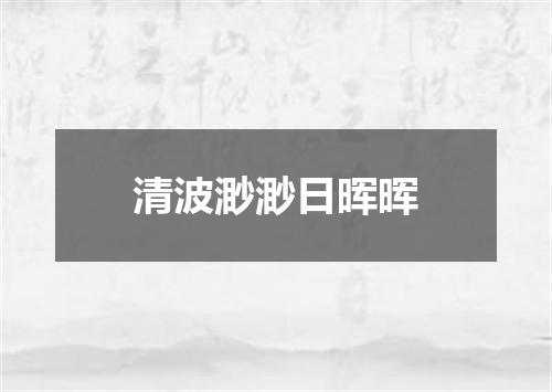 清波渺渺日晖晖
