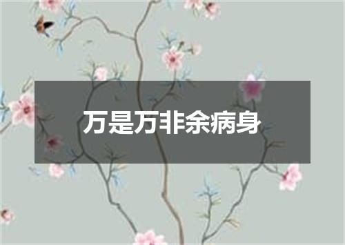 万是万非余病身