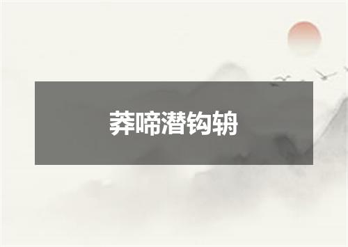 莽啼潜钩辀