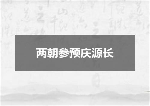 两朝参预庆源长