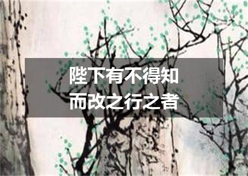 陛下有不得知而改之行之者
