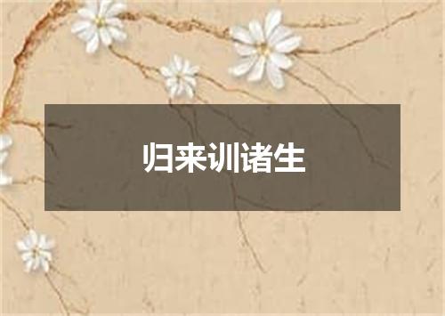 归来训诸生
