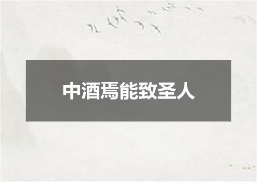 中酒焉能致圣人
