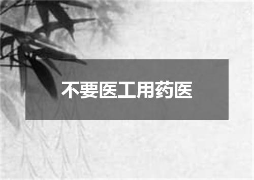 不要医工用药医