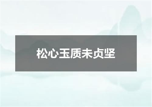 松心玉质未贞坚