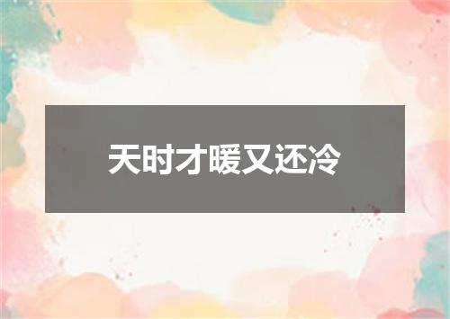 天时才暖又还冷