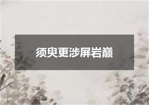 须臾更涉屏岩巅