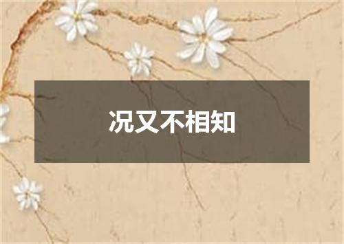 况又不相知