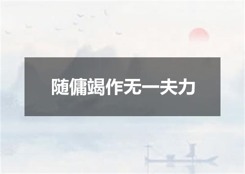 随傭竭作无一夫力