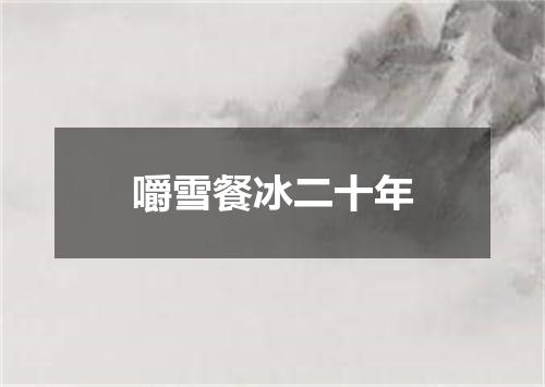 嚼雪餐冰二十年