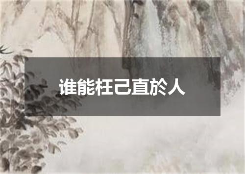 谁能枉己直於人