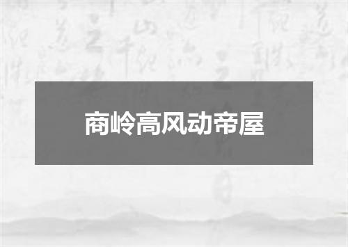 商岭高风动帝屋