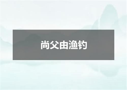 尚父由渔钓