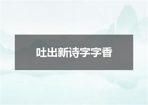 吐出新诗字字香