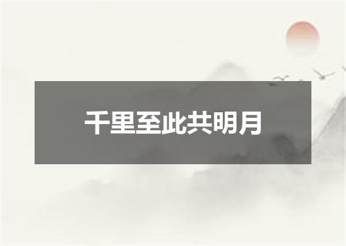 千里至此共明月