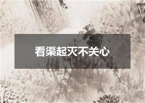 看渠起灭不关心