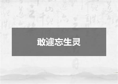 敢遽忘生灵