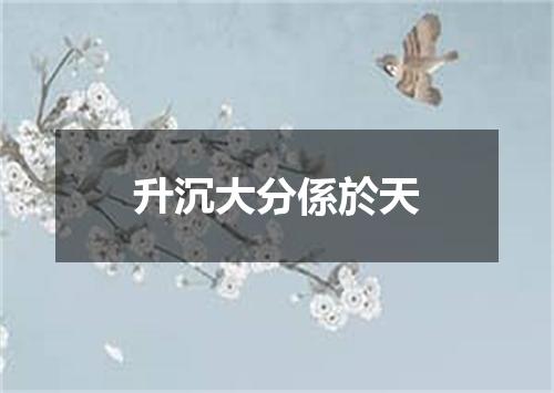 升沉大分係於天