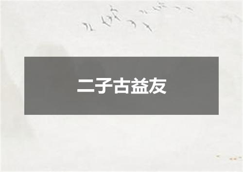 二子古益友