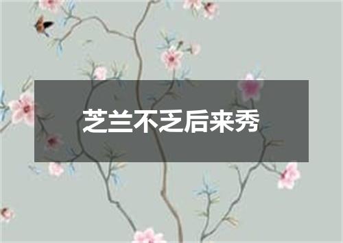 芝兰不乏后来秀