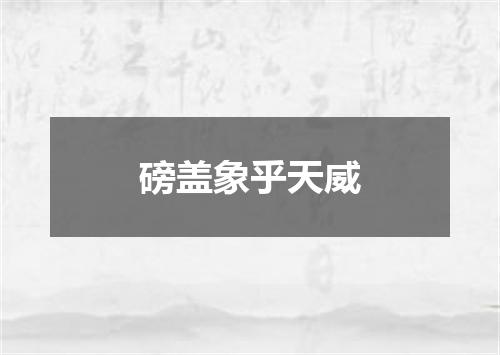 磅盖象乎天威