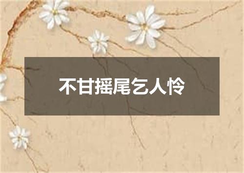 不甘摇尾乞人怜