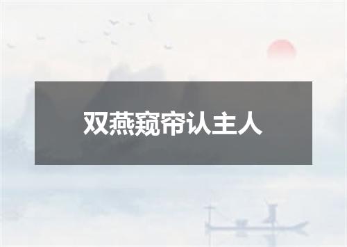 双燕窥帘认主人