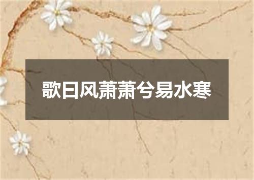 歌曰风萧萧兮易水寒