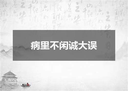 病里不闲诚大误