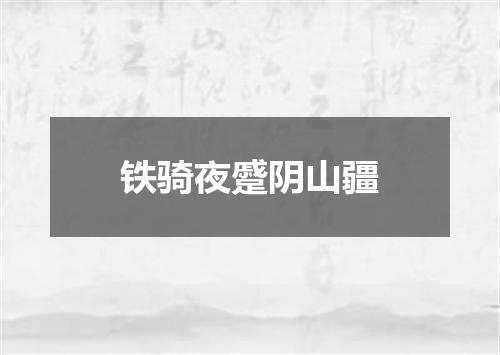 铁骑夜蹙阴山疆