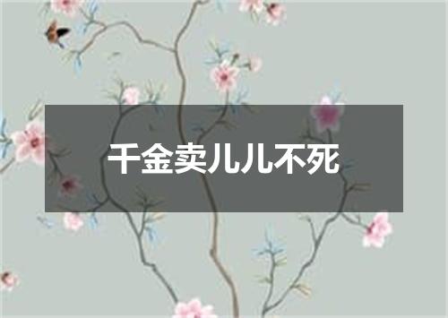 千金卖儿儿不死