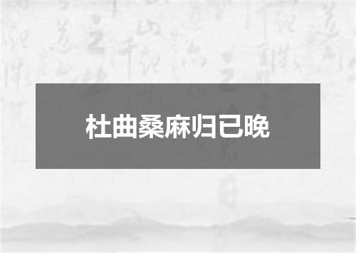 杜曲桑麻归已晚