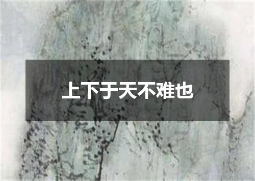 上下于天不难也