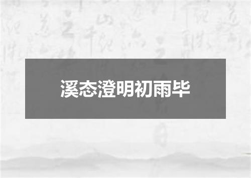 溪态澄明初雨毕