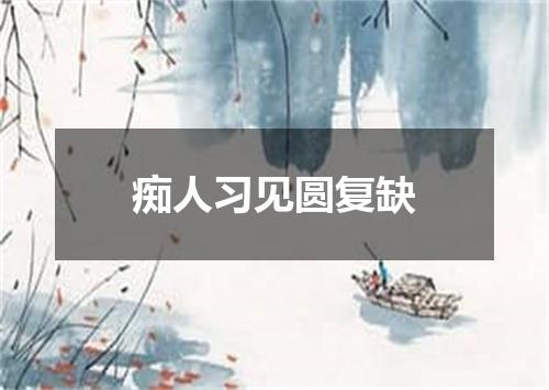 痴人习见圆复缺