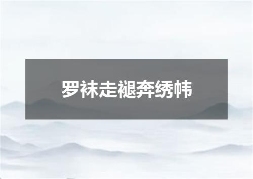 罗袜走褪奔绣帏